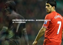 fb体育_阿隆索确立姆巴佩为皇马绝对核心，维尼修斯角色调整引热议—马卡报深度报道